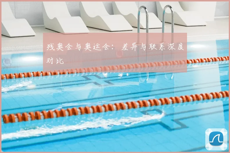 残奥会与奥运会：差异与联系深度对比