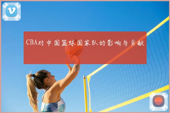 CBA对中国篮球国家队的影响与贡献
